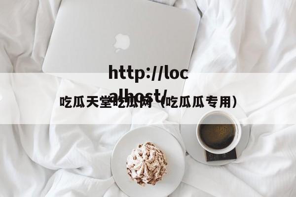 吃瓜天堂吃瓜网(吃瓜瓜专用)
